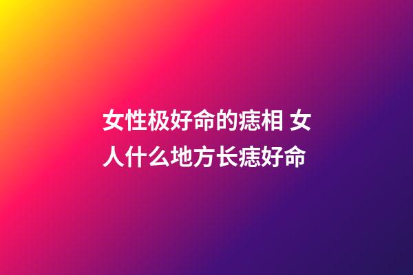 女性极好命的痣相 女人什么地方长痣好命